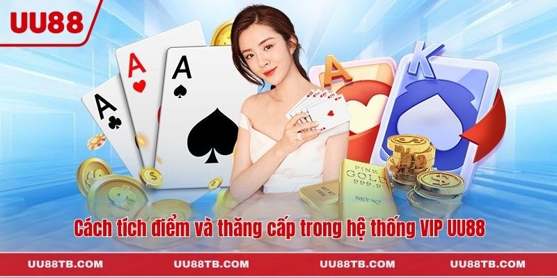 Cách tích điểm và thăng cấp trong hệ thống VIP UU88
