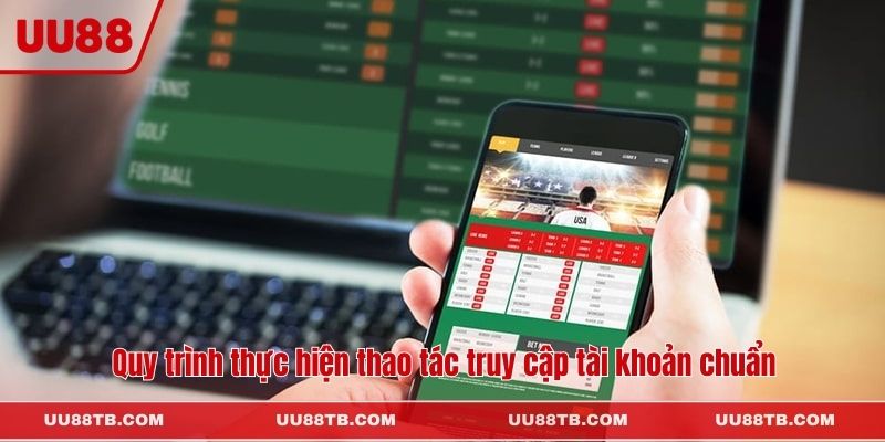 Quy trình thực hiện thao tác truy cập tài khoản chuẩn